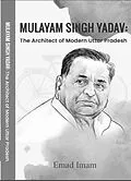 E-Book (epub) Mulayam Singh Yadav: The Architect of Modern Uttar Pradesh von Book Rivers, Emad Imam