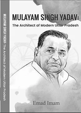E-Book (epub) Mulayam Singh Yadav: The Architect of Modern Uttar Pradesh von Book Rivers, Emad Imam