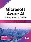 E-Book (epub) Microsoft Azure AI: A Beginner's Guide: Explore Azure Applied AI Services, Azure Cognitive Services and Azure Machine Learning with Practical Illustrations von Rekha Kodali, Sankara Narayanan Govindarajulu, Mohammed Athaulla