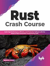 E-Book (epub) Rust Crash Course: Build High-Performance, Efficient and Productive Software with the Power of Next-Generation Programming Skills (English Edition) von Abhishek Kumar