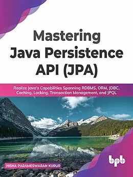 E-Book (epub) Mastering Java Persistence API (JPA): Realize Java's Capabilities Spanning RDBMS, ORM, JDBC, Caching, Locking, Transaction Management, and JPQL von Nisha Parameswaran Kurur