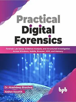 E-Book (epub) Practical Digital Forensics: Forensic Lab Setup, Evidence Analysis, and Structured Investigation Across Windows, Mobile, Browser, HDD, and Memory (English Edition) von Akashdeep Bhardwaj, Keshav Kaushik