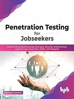 E-Book (epub) Penetration Testing for Jobseekers: Perform Ethical Hacking across Web Apps, Networks, Mobile Devices using Kali Linux, Burp Suite, MobSF, and Metasploit von Debasish Mandal