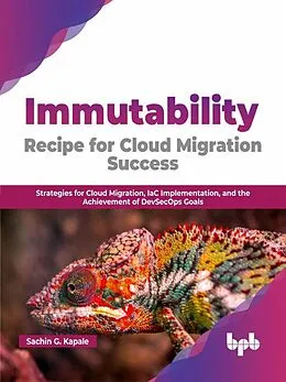 E-Book (epub) Immutability Recipe for Cloud Migration Success: Strategies for Cloud Migration, IaC Implementation, and the Achievement of DevSecOps Goals (English Edition) von Sachin G. Kapale