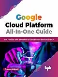 E-Book (epub) Google Cloud Platform All-In-One Guide: Get Familiar with a Portfolio of Cloud-based Services in GCP (English Edition) von Praveen Kukreti