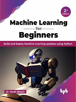 E-Book (epub) Machine Learning for Beginners: Build and deploy Machine Learning systems using Python - 2nd Edition von Harsh Bhasin