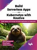 E-Book (epub) Build Serverless Apps on Kubernetes with Knative: Build, Deploy, and Manage Serverless Applications on Kubernetes von Amit Deshpande, Anuj Gupta, Ashish Saxena