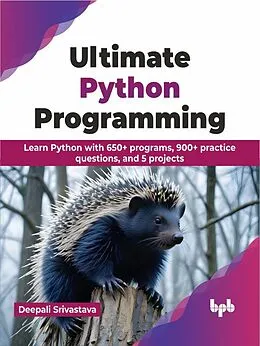 E-Book (epub) Ultimate Python Programming: Learn Python with 650+ programs, 900+ practice questions, and 5 projects von Deepali Srivastava