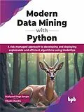 E-Book (epub) Modern Data Mining with Python: A risk-managed approach to developing and deploying explainable and efficient algorithms using ModelOps von Dushyant Singh Sengar, Vikash Chandra