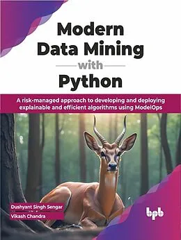 E-Book (epub) Modern Data Mining with Python: A risk-managed approach to developing and deploying explainable and efficient algorithms using ModelOps von Dushyant Singh Sengar, Vikash Chandra