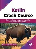 E-Book (epub) Kotlin Crash Course: Fast-Track Your Programming Skills with Practical Experience von Elena van Engelen Maslova