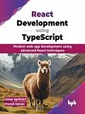 E-Book (epub) React Development using TypeScript: Modern web app development using advanced React techniques von Ketan Agnihotri, Pranali Dahale