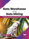 E-Book (epub) Data Warehouse and Data Mining: Concepts, Techniques and Real Life Applications von Jugnesh Kumar