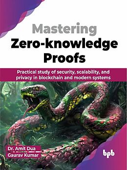 E-Book (epub) Mastering Zero-knowledge Proofs: Practical study of security, scalability, and privacy in blockchain and modern systems von Amit Dua, Gaurav Kumar