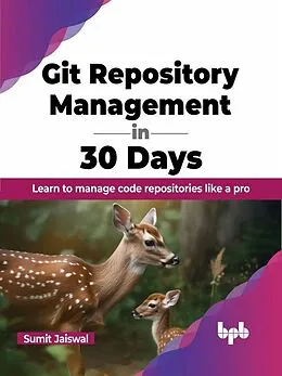 E-Book (epub) Git Repository Management in 30 Days: Learn to manage code repositories like a pro von Sumit Jaiswal