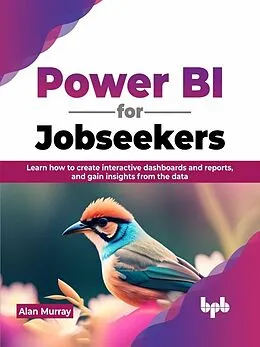 E-Book (epub) Power BI for Jobseekers: Learn how to create interactive dashboards and reports, and gain insights from the data von Alan Murray