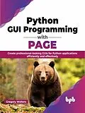 E-Book (epub) Python GUI Programming with PAGE: Create Professional-looking GUIs for Python Applications Efficiently and Effectively von Gregory Walters