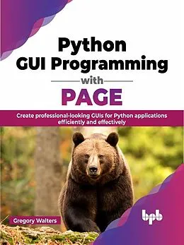 E-Book (epub) Python GUI Programming with PAGE: Create Professional-looking GUIs for Python Applications Efficiently and Effectively von Gregory Walters