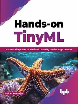 E-Book (epub) Hands-on TinyML: Harness the Power of Machine Learning on The Edge Devices von Rohan Banerjee