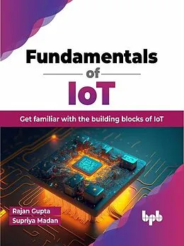 E-Book (epub) Fundamentals of IoT: Get Familiar with the Building Blocks of IoT von Rajan Gupta, Supriya Madan