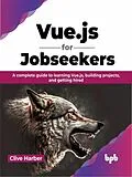 E-Book (epub) Vue.js for Jobseekers: A Complete Guide to Learning Vue.js, Building Projects, and Getting Hired von Clive Harber