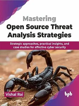 E-Book (epub) Mastering Open Source Threat Analysis Strategies: Strategic approaches, practical insights, and case studies for effective cyber security von Bpb