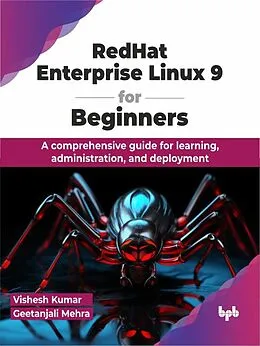 E-Book (epub) RedHat Enterprise Linux 9 for Beginners: A comprehensive guide for learning, administration, and deployment von Vishesh Kumar, Geetanjali Mehra
