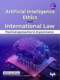 E-Book (epub) Artificial Intelligence Ethics and International Law: Practical approaches to AI governance - 2nd Edition von Abhivardhan