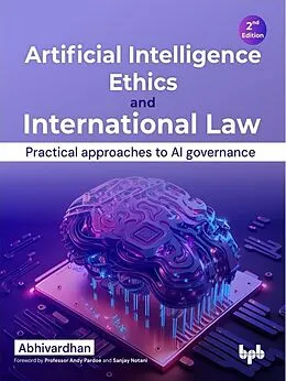 E-Book (epub) Artificial Intelligence Ethics and International Law: Practical approaches to AI governance - 2nd Edition von Abhivardhan