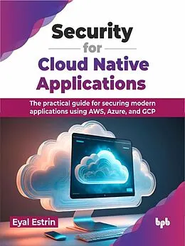 E-Book (epub) Security for Cloud Native Applications: The Practical Guide for Securing Modern Applications Using AWS, Azure, and GCP von Eyal Estrin