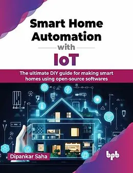 E-Book (epub) Smart Home Automation with IoT: The Ultimate DIY Guide for Making Smart Homes Using Open-Source Softwares von Dipankar Saha