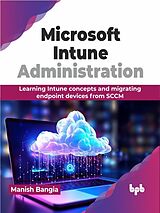 eBook (epub) Microsoft Intune Administration: Learning Intune concepts and migrating endpoint devices from SCCM de Manish Bangia