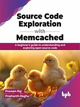 eBook (epub) Source Code Exploration with Memcached: A beginner's guide to understanding and exploring open-source code de Praveen Raj, Prashanth Raghu