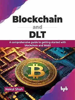 E-Book (epub) Blockchain and DLT: A comprehensive guide to getting started with blockchain and Web3 von Nakul Shah