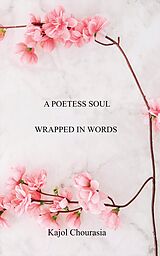eBook (epub) A Poetess Soul Wrapped In Words de Kajol Chourasia