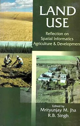 E-Book (epub) Land Use: Reflection on Spatial Informatics, Agriculture and Development von Mrityunjay Mohan Jha, R. B. Singh