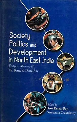E-Book (epub) Society, Politics and Development in North East India: Essays in Memory of Dr. Basudeb Datta Ray von Asok Kumar Ray, Satyabrata Chakraborty