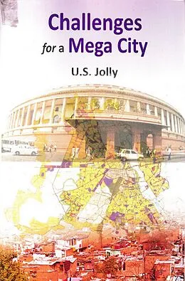 E-Book (epub) Challenges for a Mega City (Delhi-A Planned City with Unplanned Growth) von U. S. Jolly
