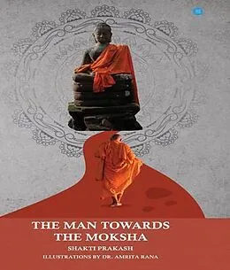 E-Book (epub) The Man Towards the Moksha von Shakti Prakash