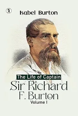 E-Book (epub) The Life Of Captain Sir Richard F. Burton, Volume I (English Edition) von Isabel Burton