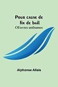 Couverture cartonnée Pour cause de fin de bail; OEuvres anthumes de Alphonse Allais