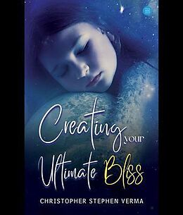 eBook (epub) Creating Your Ultimate Bliss de Christopher Stephen Verma