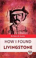 E-Book (epub) How I Found Livingstone von Henry M. Stanley