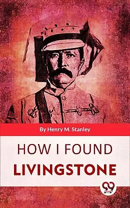 E-Book (epub) How I Found Livingstone von Henry M. Stanley