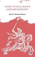 E-Book (epub) Stories Of King Arthur And His Knights von Thomas Malory