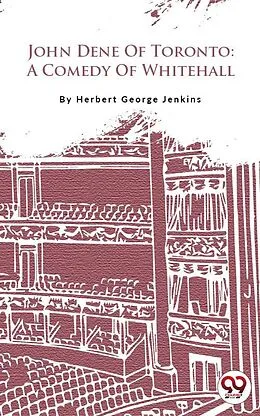 E-Book (epub) John Dene Of Toronto: A Comedy Of Whitehall von Herbert George Jenkins