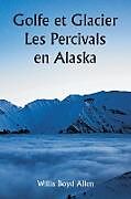 Couverture cartonnée Golfe et Glacier Les Percivals en Alaska de Willis Boyd Allen