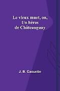 Couverture cartonnée Le vieux muet, ou, Un héros de Châteauguay de J. B. Caouette