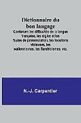 Couverture cartonnée Dictionnaire du bon langage; Contenant les difficultés de la langue française, les règles et les fautes de prononciation, les locutions vicieuses, les wallonnismes, les flandricismes, etc. de N. -J. Carpentier