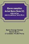 Couverture cartonnée  uvres complètes de lord Byron (Tome 12); comprenant ses mémoires publiés par Thomas Moore de Baron George Byron